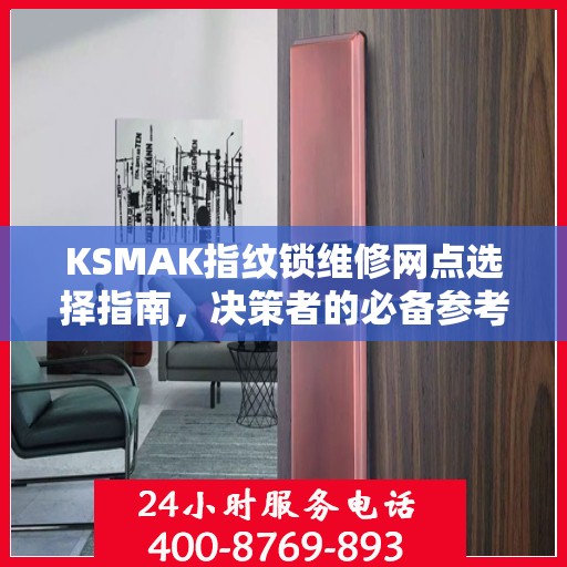 KSMAK指纹锁维修网点选择指南，决策者的必备参考