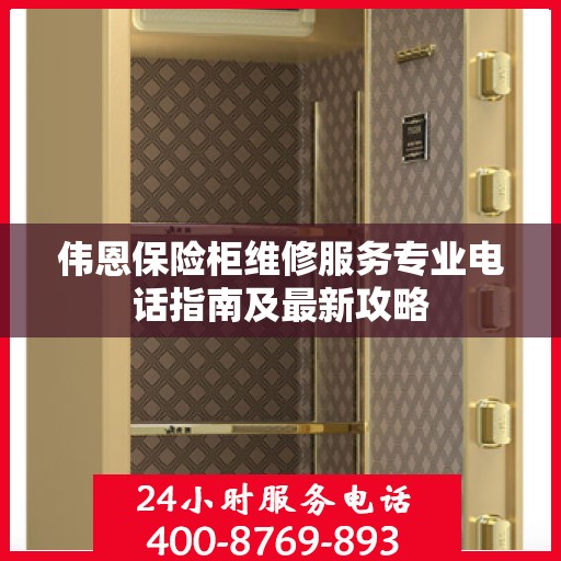 伟恩保险柜维修服务专业电话指南及最新攻略