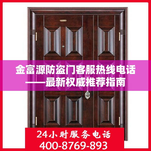 金富源防盗门客服热线电话——最新权威推荐指南