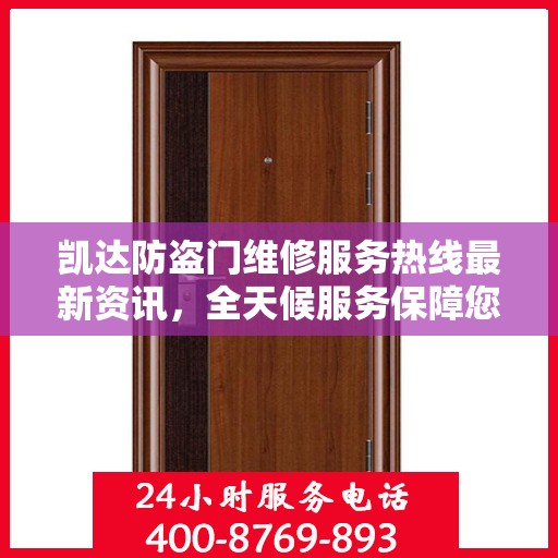 凯达防盗门维修服务热线最新资讯，全天候服务保障您的安全门户