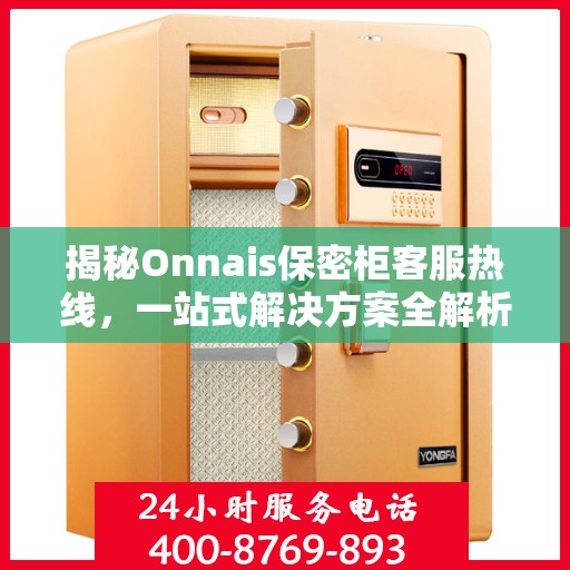 揭秘Onnais保密柜客服热线，一站式解决方案全解析
