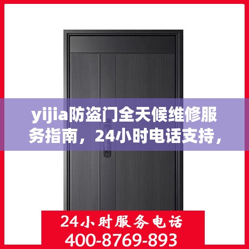 yijia防盗门全天候维修服务指南，24小时电话支持，全面细致维修攻略