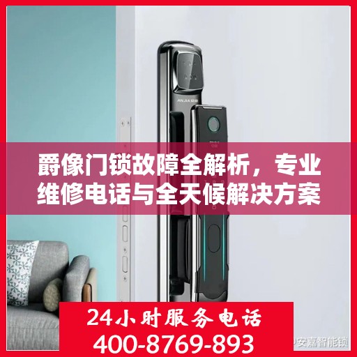 爵像门锁故障全解析，专业维修电话与全天候解决方案