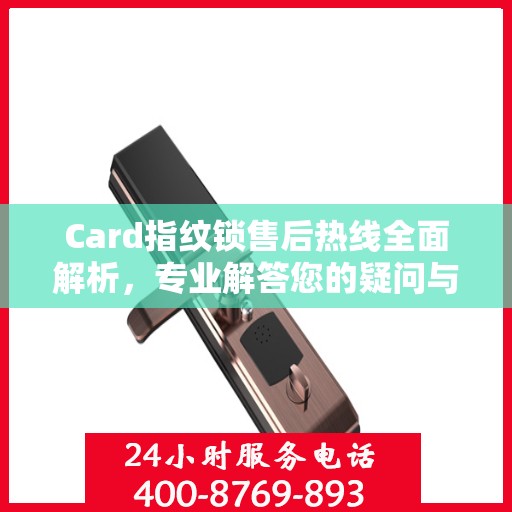 Card指纹锁售后热线全面解析，专业解答您的疑问与需求
