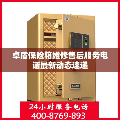 卓盾保险箱维修售后服务电话最新动态速递