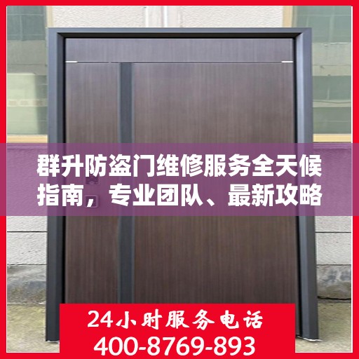 群升防盗门维修服务全天候指南，专业团队、最新攻略及联系电话