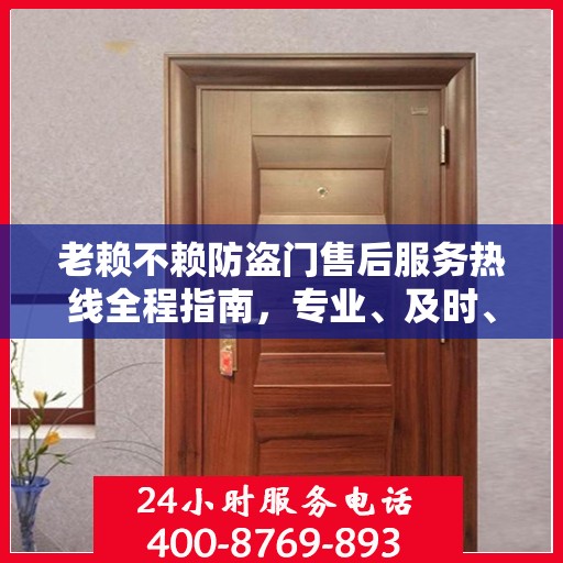 老赖不赖防盗门售后服务热线全程指南，专业、及时、最新售后攻略