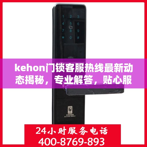kehon门锁客服热线最新动态揭秘，专业解答，贴心服务