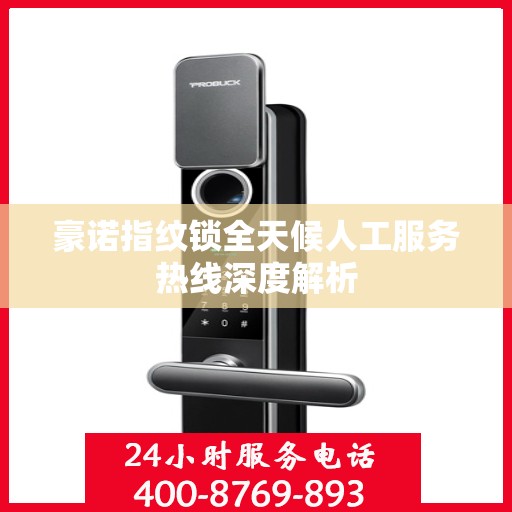 豪诺指纹锁全天候人工服务热线深度解析