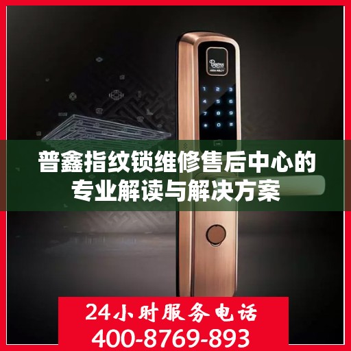 普鑫指纹锁维修售后中心的专业解读与解决方案