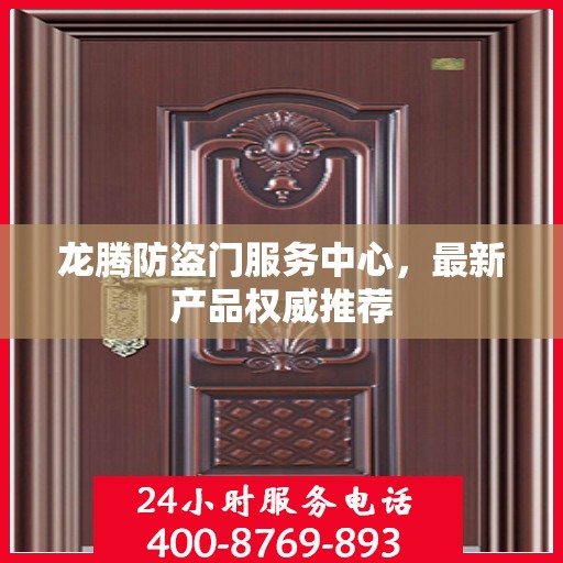 龙腾防盗门服务中心，最新产品权威推荐