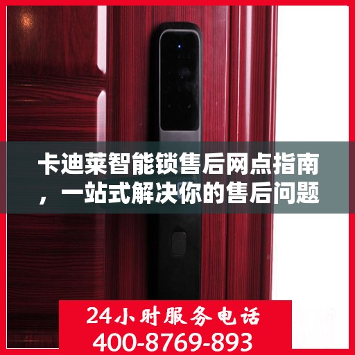 卡迪莱智能锁售后网点指南，一站式解决你的售后问题
