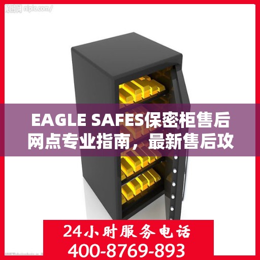 EAGLE SAFES保密柜售后网点专业指南，最新售后攻略与指南