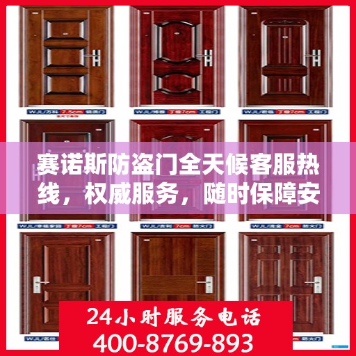 赛诺斯防盗门全天候客服热线，权威服务，随时保障安全之门咨询
