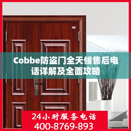 Cobbe防盗门全天候售后电话详解及全面攻略