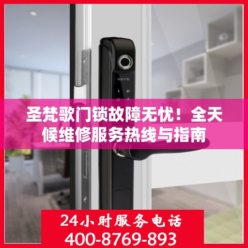 圣梵歌门锁故障无忧！全天候维修服务热线与指南