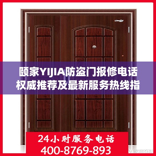 颐家YIJIA防盗门报修电话权威推荐及最新服务热线指南