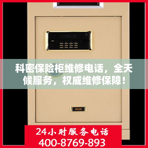 科密保险柜维修电话，全天候服务，权威维修保障！