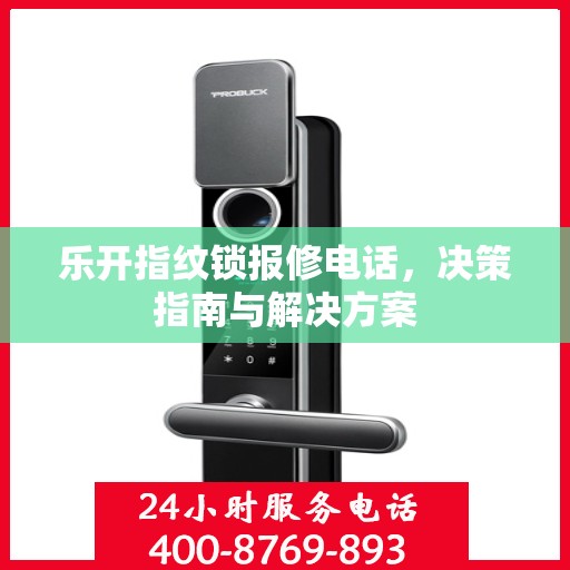乐开指纹锁报修电话，决策指南与解决方案