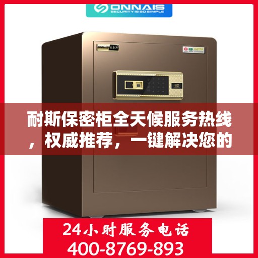 耐斯保密柜全天候服务热线，权威推荐，一键解决您的需求