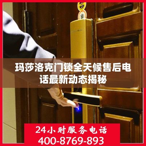 玛莎洛克门锁全天候售后电话最新动态揭秘