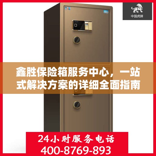 鑫胜保险箱服务中心，一站式解决方案的详细全面指南