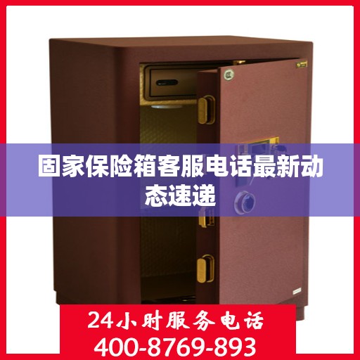 固家保险箱客服电话最新动态速递
