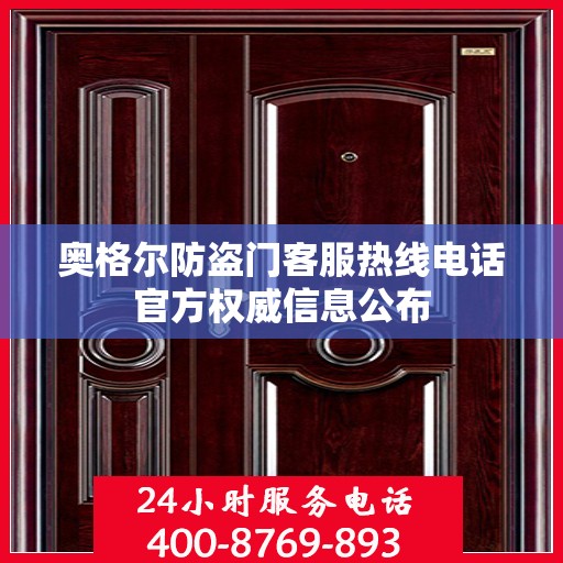 奥格尔防盗门客服热线电话官方权威信息公布