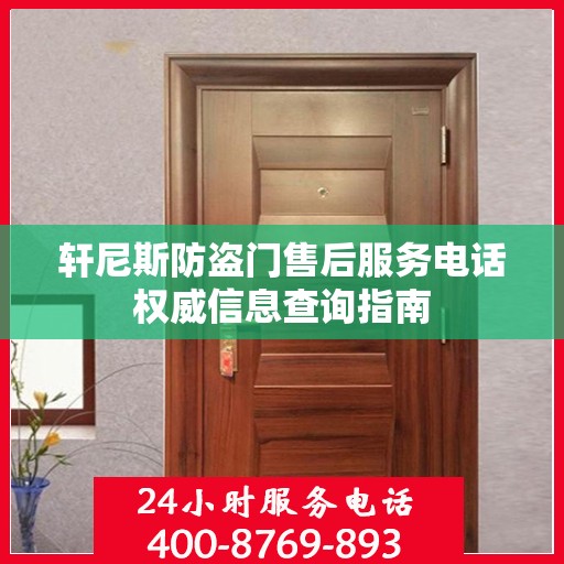 轩尼斯防盗门售后服务电话权威信息查询指南