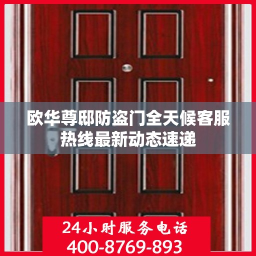 欧华尊邸防盗门全天候客服热线最新动态速递