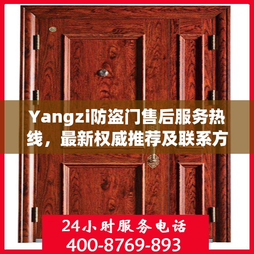 Yangzi防盗门售后服务热线，最新权威推荐及联系方式