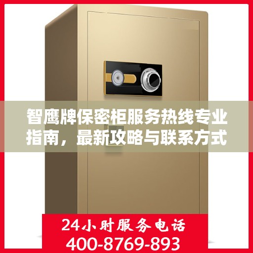 智鹰牌保密柜服务热线专业指南，最新攻略与联系方式