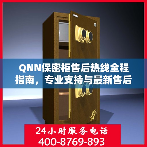 QNN保密柜售后热线全程指南，专业支持与最新售后攻略