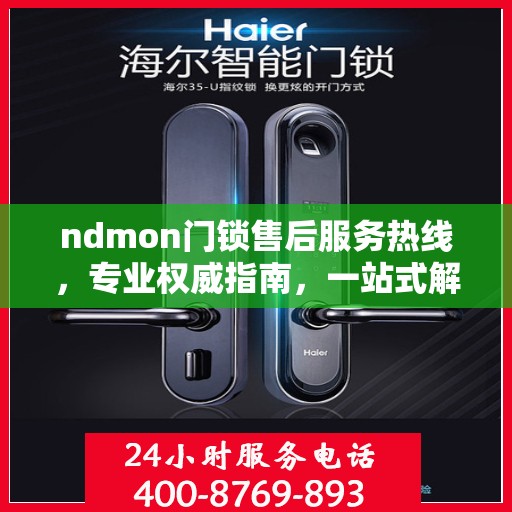 ndmon门锁售后服务热线，专业权威指南，一站式解决您的门锁问题