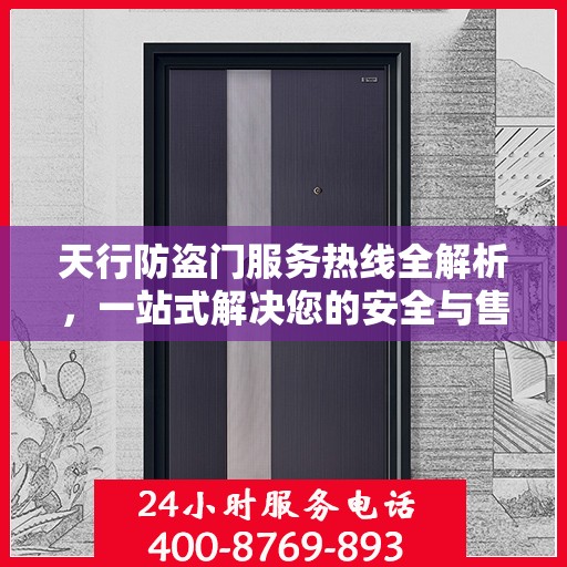 天行防盗门服务热线全解析，一站式解决您的安全与售后问题