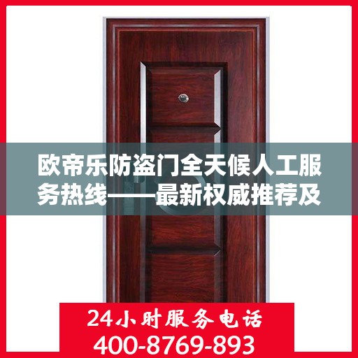 欧帝乐防盗门全天候人工服务热线——最新权威推荐及咨询指南