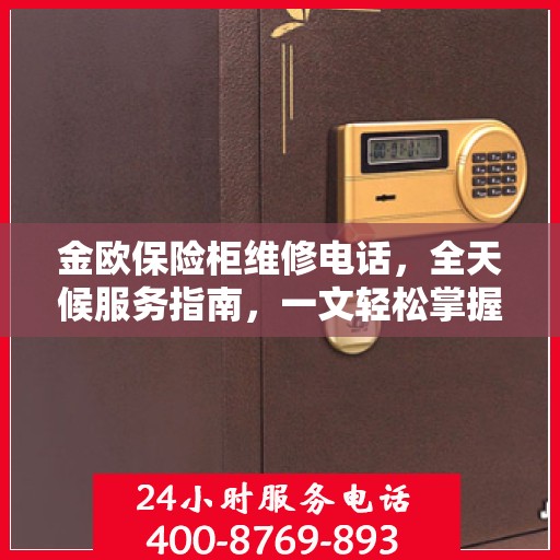 金欧保险柜维修电话，全天候服务指南，一文轻松掌握