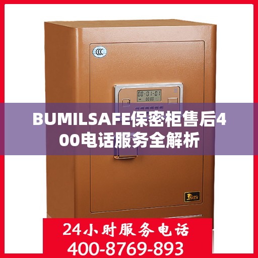 BUMILSAFE保密柜售后400电话服务全解析