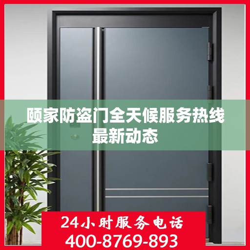 颐家防盗门全天候服务热线最新动态