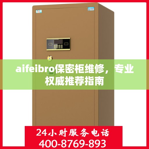 aifeibro保密柜维修，专业权威推荐指南
