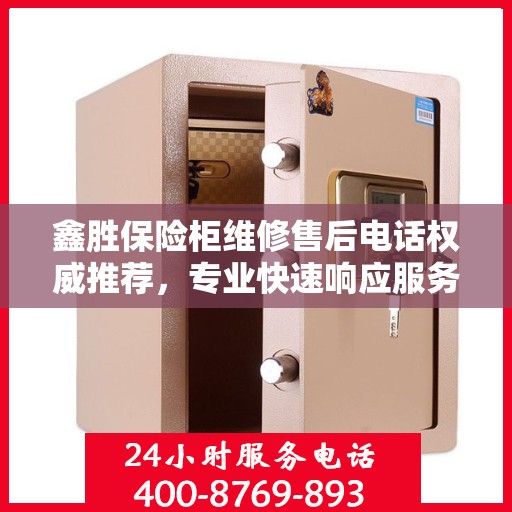 鑫胜保险柜维修售后电话权威推荐，专业快速响应服务