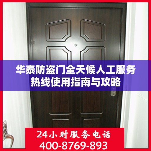华泰防盗门全天候人工服务热线使用指南与攻略