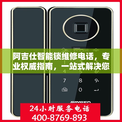 阿吉仕智能锁维修电话，专业权威指南，一站式解决您的维修需求