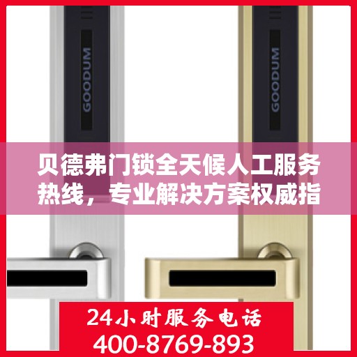 贝德弗门锁全天候人工服务热线，专业解决方案权威指南