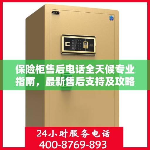 保险柜售后电话全天候专业指南，最新售后支持及攻略速递