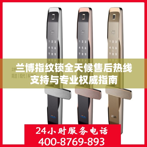 兰博指纹锁全天候售后热线支持与专业权威指南