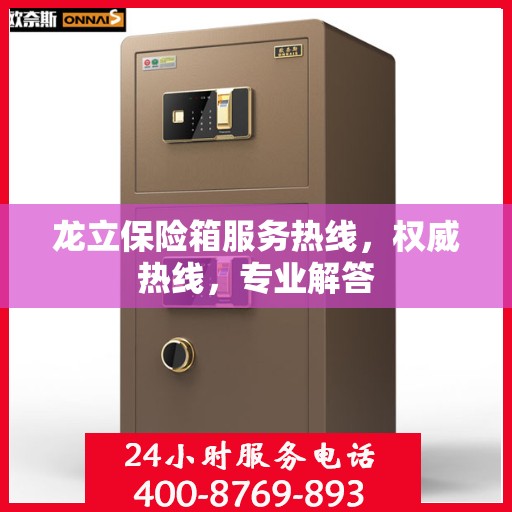 龙立保险箱服务热线，权威热线，专业解答
