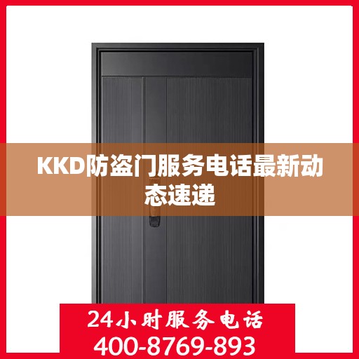 KKD防盗门服务电话最新动态速递