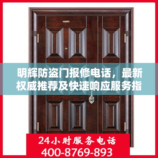 明辉防盗门报修电话，最新权威推荐及快速响应服务指南