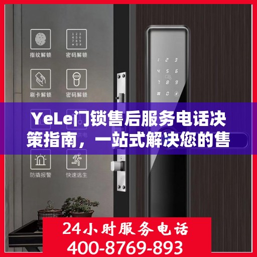 YeLe门锁售后服务电话决策指南，一站式解决您的售后难题